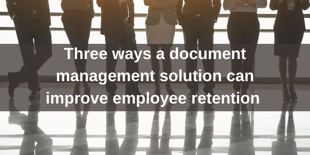 Three ways a document management solution can improve employee retention