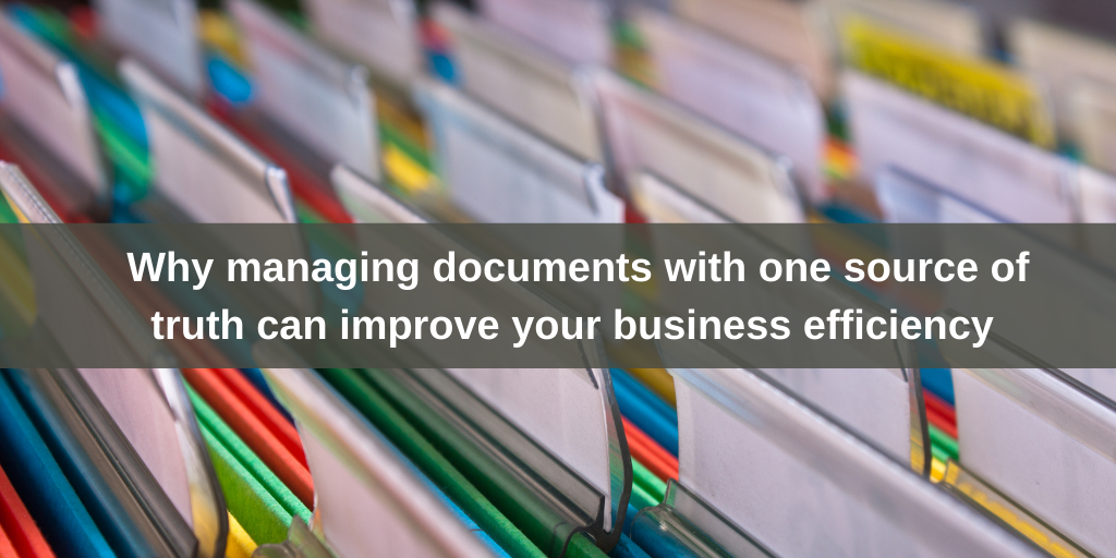 Why managing documents with one source of truth can improve your business efficiency