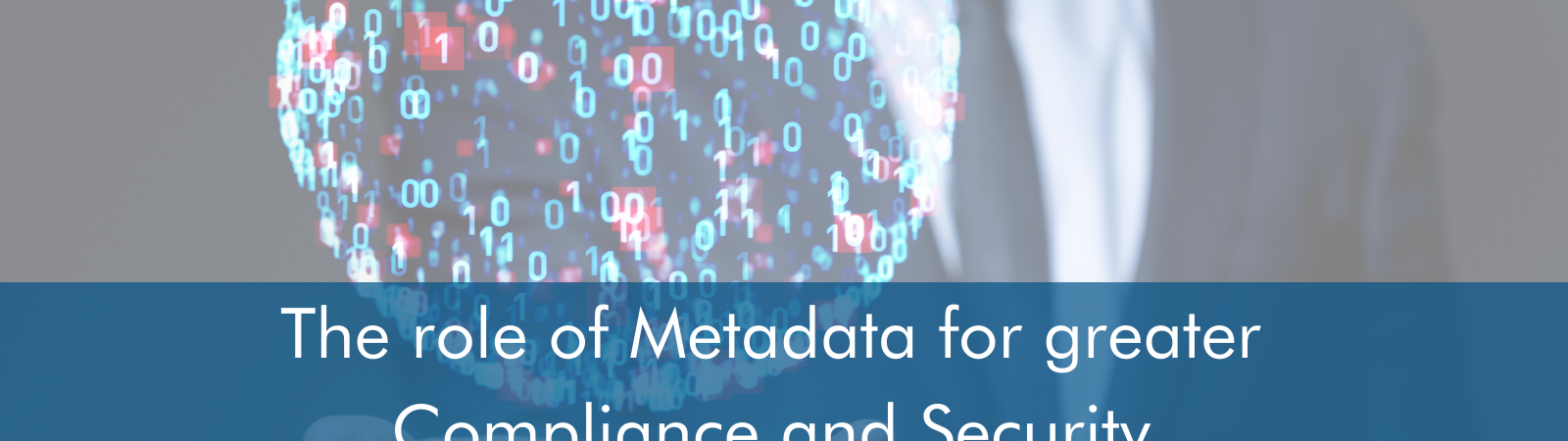 The role of metadata for greater compliance and security